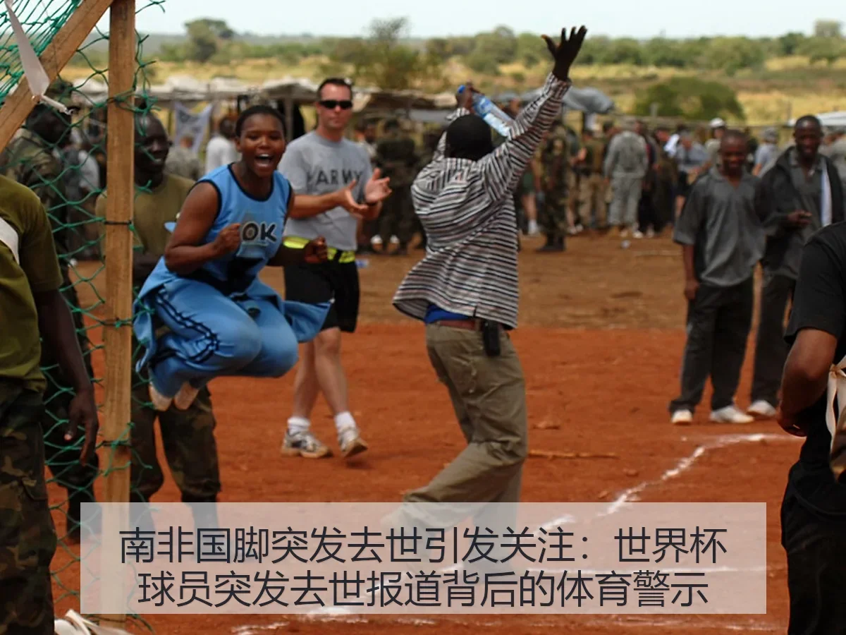 南非国脚突发去世引发关注:世界杯球员突发去世背后的体育警示